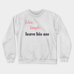 Live, laugh, leave his ass Crewneck Sweatshirt